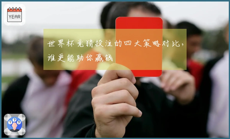 世界杯竞猜投注的四大策略对比，谁更能助你赢钱